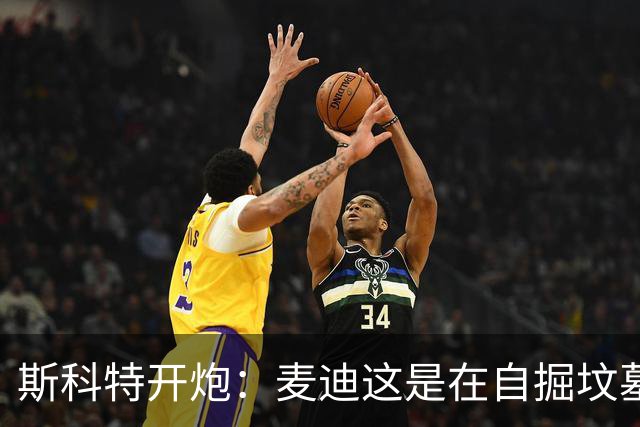 斯科特开炮：麦迪这是在自掘坟墓！
